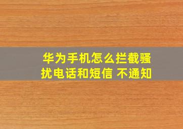 华为手机怎么拦截骚扰电话和短信 不通知